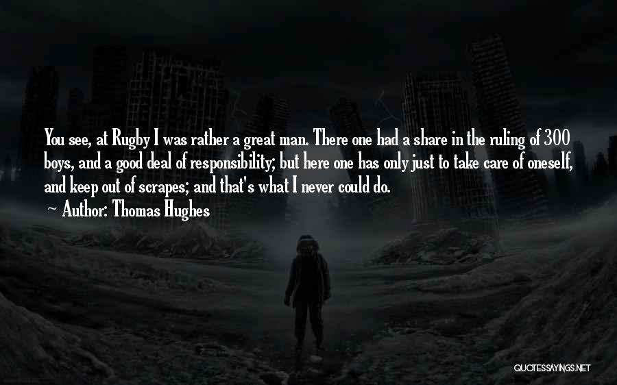 Thomas Hughes Quotes: You See, At Rugby I Was Rather A Great Man. There One Had A Share In The Ruling Of 300