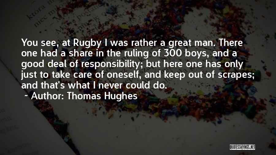 Thomas Hughes Quotes: You See, At Rugby I Was Rather A Great Man. There One Had A Share In The Ruling Of 300