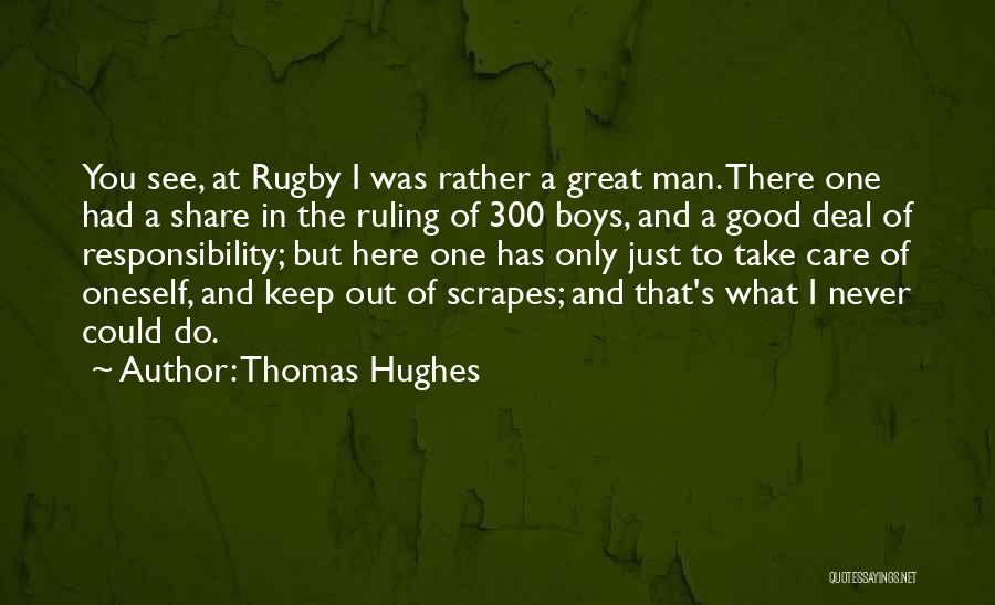 Thomas Hughes Quotes: You See, At Rugby I Was Rather A Great Man. There One Had A Share In The Ruling Of 300
