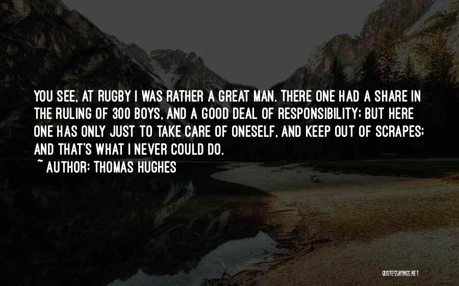 Thomas Hughes Quotes: You See, At Rugby I Was Rather A Great Man. There One Had A Share In The Ruling Of 300