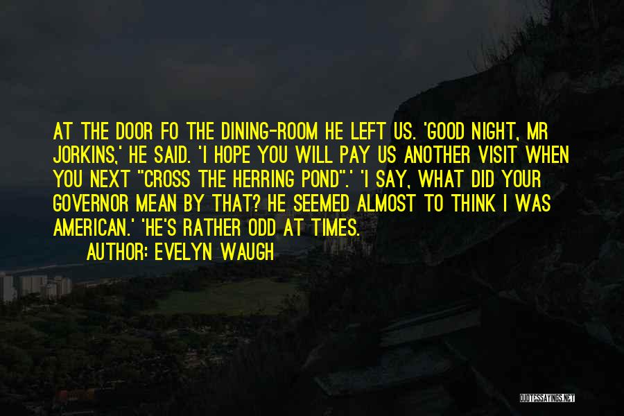 Evelyn Waugh Quotes: At The Door Fo The Dining-room He Left Us. 'good Night, Mr Jorkins,' He Said. 'i Hope You Will Pay