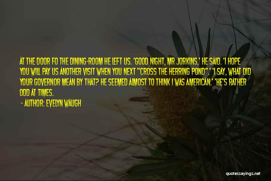 Evelyn Waugh Quotes: At The Door Fo The Dining-room He Left Us. 'good Night, Mr Jorkins,' He Said. 'i Hope You Will Pay