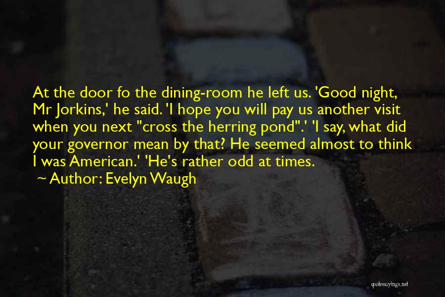 Evelyn Waugh Quotes: At The Door Fo The Dining-room He Left Us. 'good Night, Mr Jorkins,' He Said. 'i Hope You Will Pay