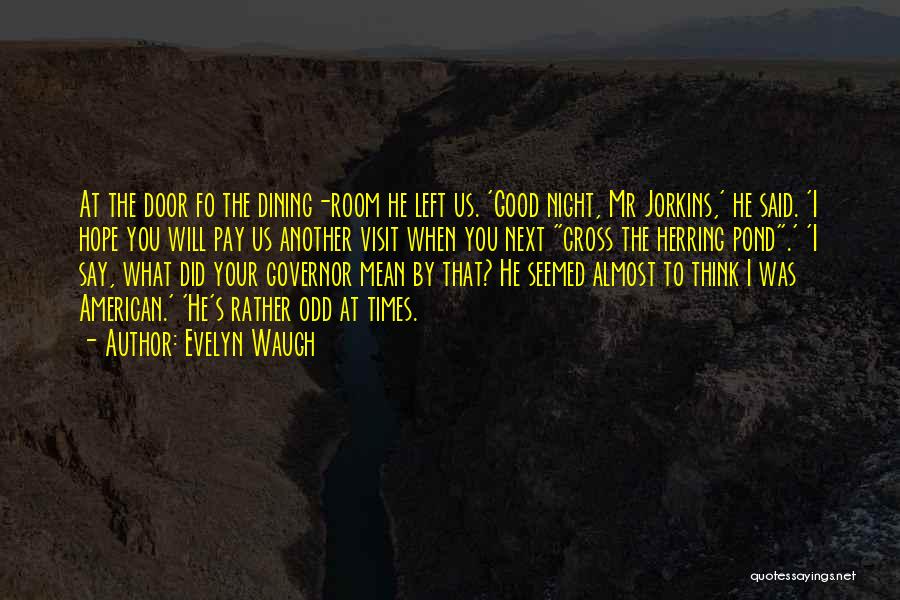 Evelyn Waugh Quotes: At The Door Fo The Dining-room He Left Us. 'good Night, Mr Jorkins,' He Said. 'i Hope You Will Pay