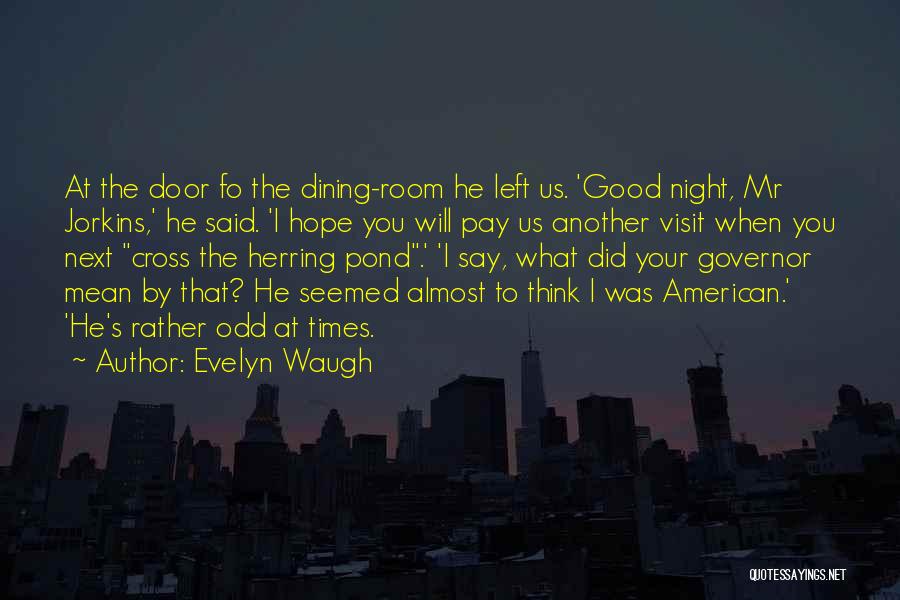 Evelyn Waugh Quotes: At The Door Fo The Dining-room He Left Us. 'good Night, Mr Jorkins,' He Said. 'i Hope You Will Pay