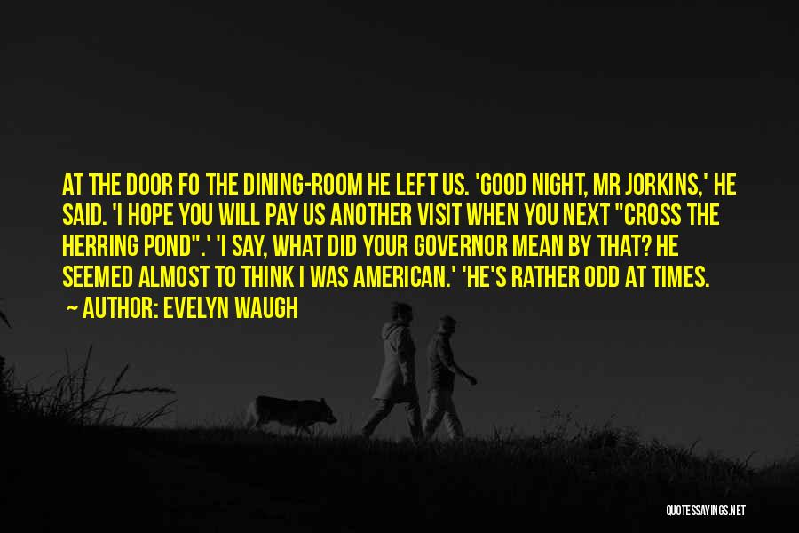 Evelyn Waugh Quotes: At The Door Fo The Dining-room He Left Us. 'good Night, Mr Jorkins,' He Said. 'i Hope You Will Pay