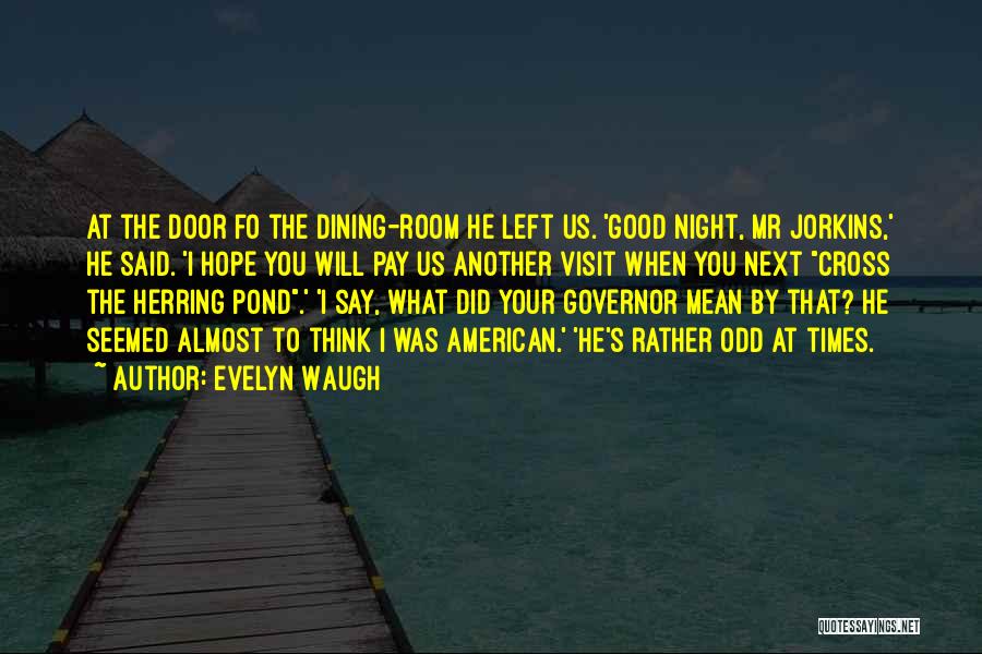 Evelyn Waugh Quotes: At The Door Fo The Dining-room He Left Us. 'good Night, Mr Jorkins,' He Said. 'i Hope You Will Pay