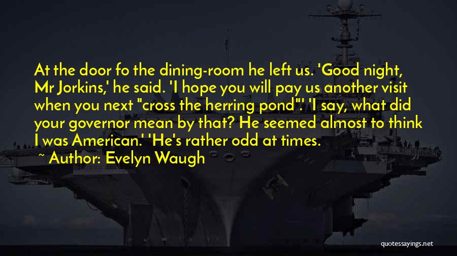 Evelyn Waugh Quotes: At The Door Fo The Dining-room He Left Us. 'good Night, Mr Jorkins,' He Said. 'i Hope You Will Pay