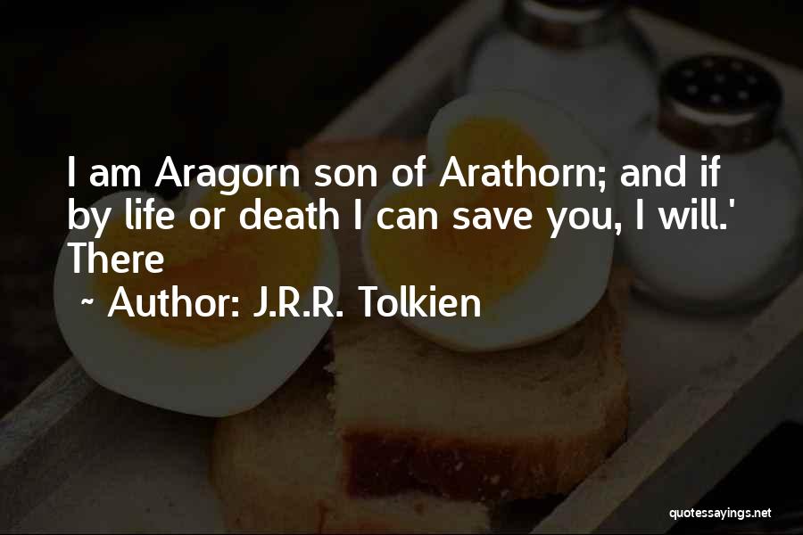 J.R.R. Tolkien Quotes: I Am Aragorn Son Of Arathorn; And If By Life Or Death I Can Save You, I Will.' There