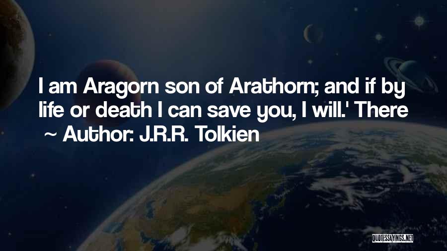 J.R.R. Tolkien Quotes: I Am Aragorn Son Of Arathorn; And If By Life Or Death I Can Save You, I Will.' There