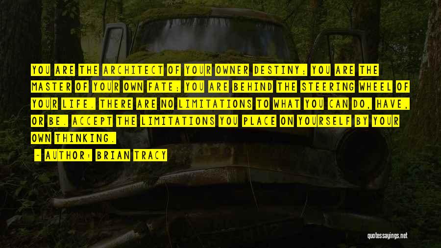 Brian Tracy Quotes: You Are The Architect Of Your Owner Destiny; You Are The Master Of Your Own Fate; You Are Behind The