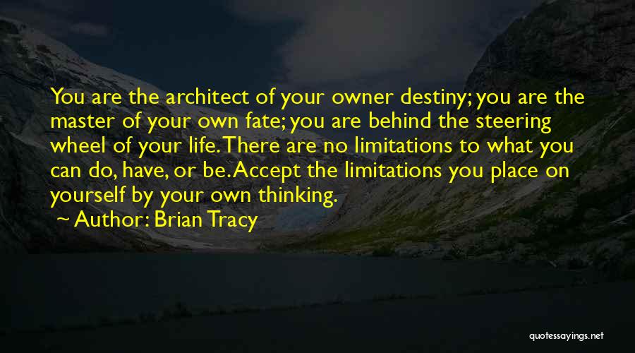 Brian Tracy Quotes: You Are The Architect Of Your Owner Destiny; You Are The Master Of Your Own Fate; You Are Behind The