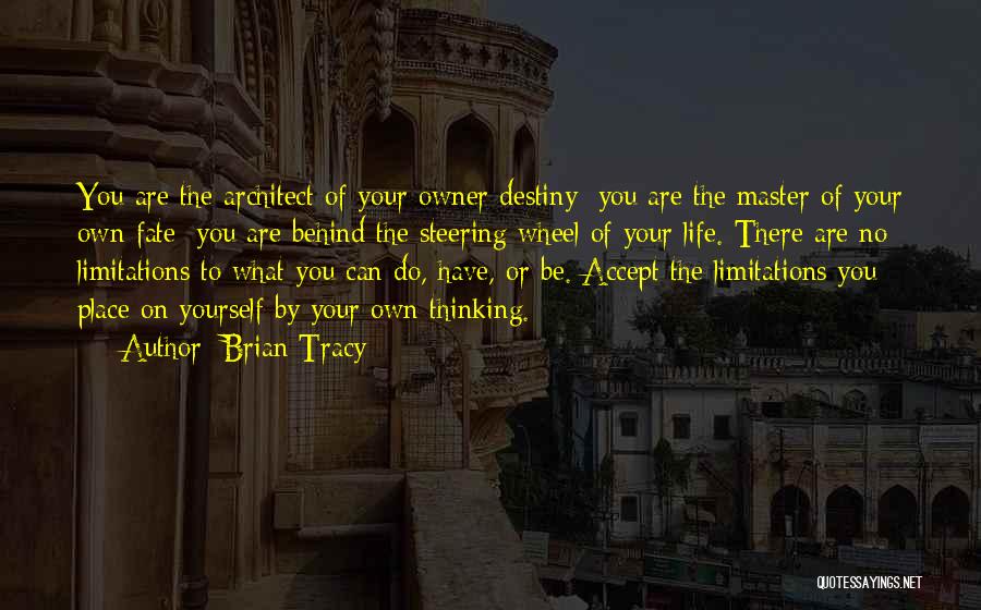 Brian Tracy Quotes: You Are The Architect Of Your Owner Destiny; You Are The Master Of Your Own Fate; You Are Behind The