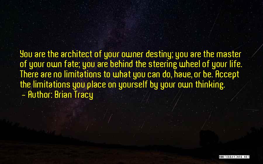 Brian Tracy Quotes: You Are The Architect Of Your Owner Destiny; You Are The Master Of Your Own Fate; You Are Behind The