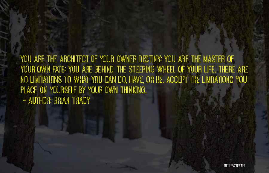 Brian Tracy Quotes: You Are The Architect Of Your Owner Destiny; You Are The Master Of Your Own Fate; You Are Behind The