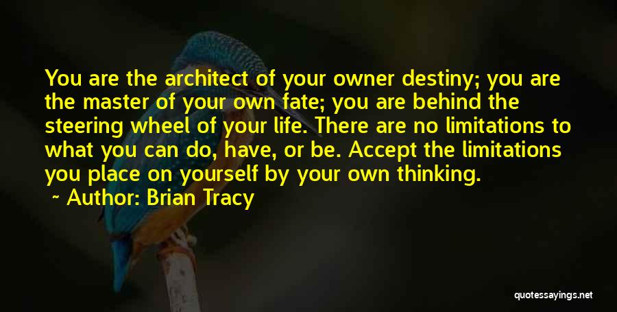 Brian Tracy Quotes: You Are The Architect Of Your Owner Destiny; You Are The Master Of Your Own Fate; You Are Behind The