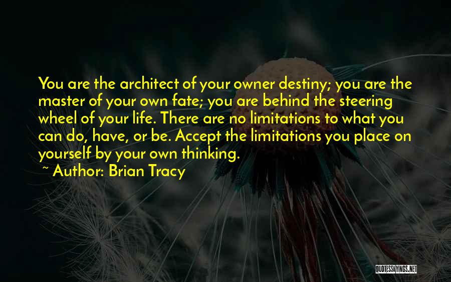 Brian Tracy Quotes: You Are The Architect Of Your Owner Destiny; You Are The Master Of Your Own Fate; You Are Behind The