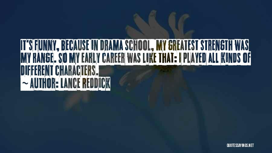 Lance Reddick Quotes: It's Funny, Because In Drama School, My Greatest Strength Was My Range. So My Early Career Was Like That: I