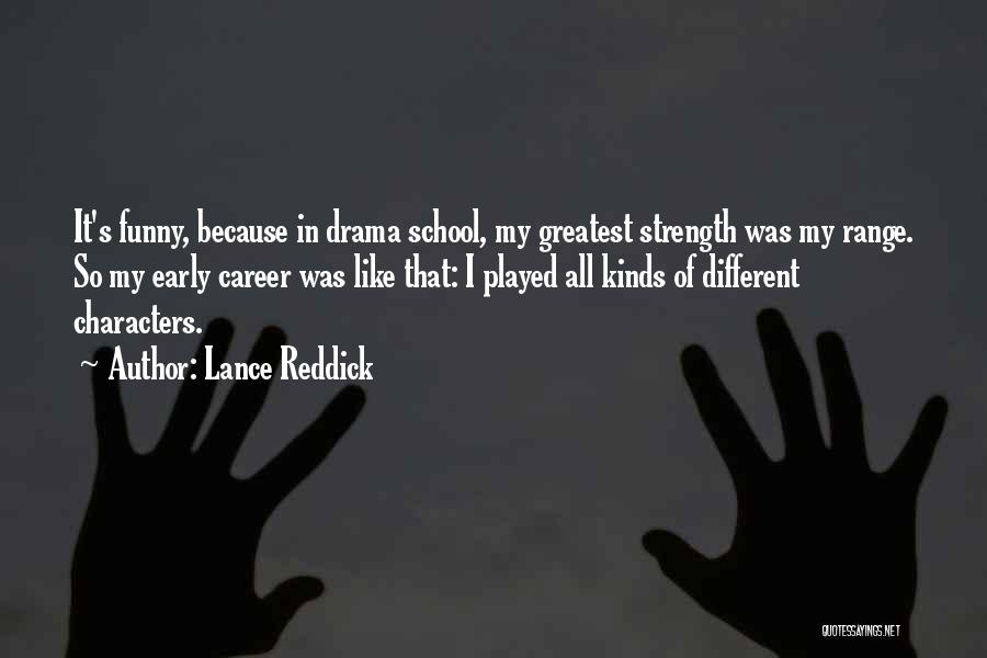 Lance Reddick Quotes: It's Funny, Because In Drama School, My Greatest Strength Was My Range. So My Early Career Was Like That: I