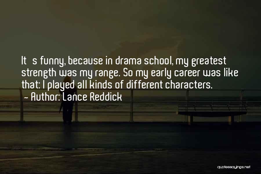 Lance Reddick Quotes: It's Funny, Because In Drama School, My Greatest Strength Was My Range. So My Early Career Was Like That: I