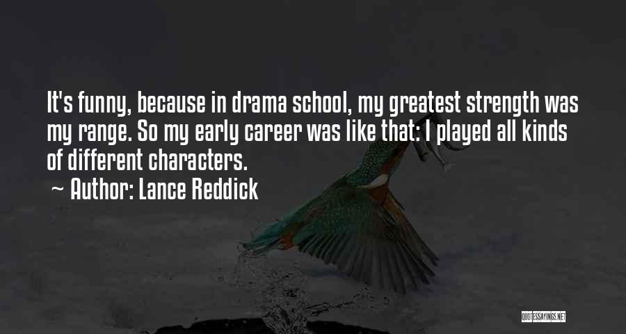 Lance Reddick Quotes: It's Funny, Because In Drama School, My Greatest Strength Was My Range. So My Early Career Was Like That: I