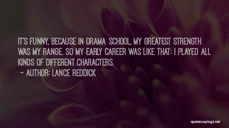 Lance Reddick Quotes: It's Funny, Because In Drama School, My Greatest Strength Was My Range. So My Early Career Was Like That: I