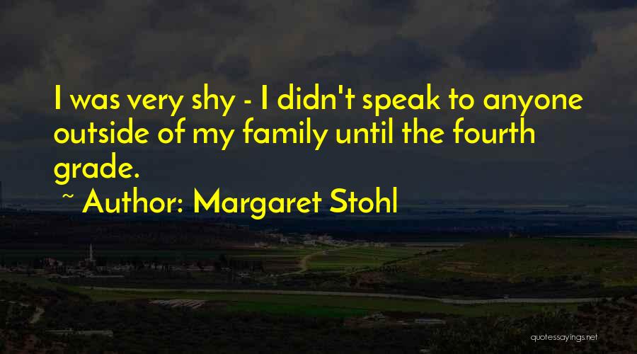 Margaret Stohl Quotes: I Was Very Shy - I Didn't Speak To Anyone Outside Of My Family Until The Fourth Grade.