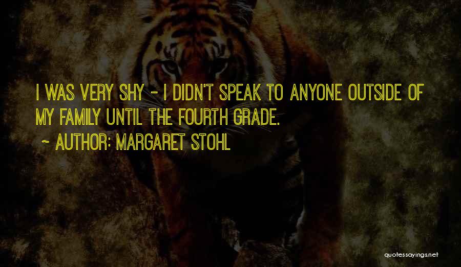 Margaret Stohl Quotes: I Was Very Shy - I Didn't Speak To Anyone Outside Of My Family Until The Fourth Grade.