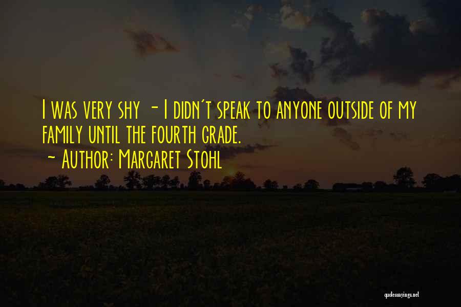 Margaret Stohl Quotes: I Was Very Shy - I Didn't Speak To Anyone Outside Of My Family Until The Fourth Grade.