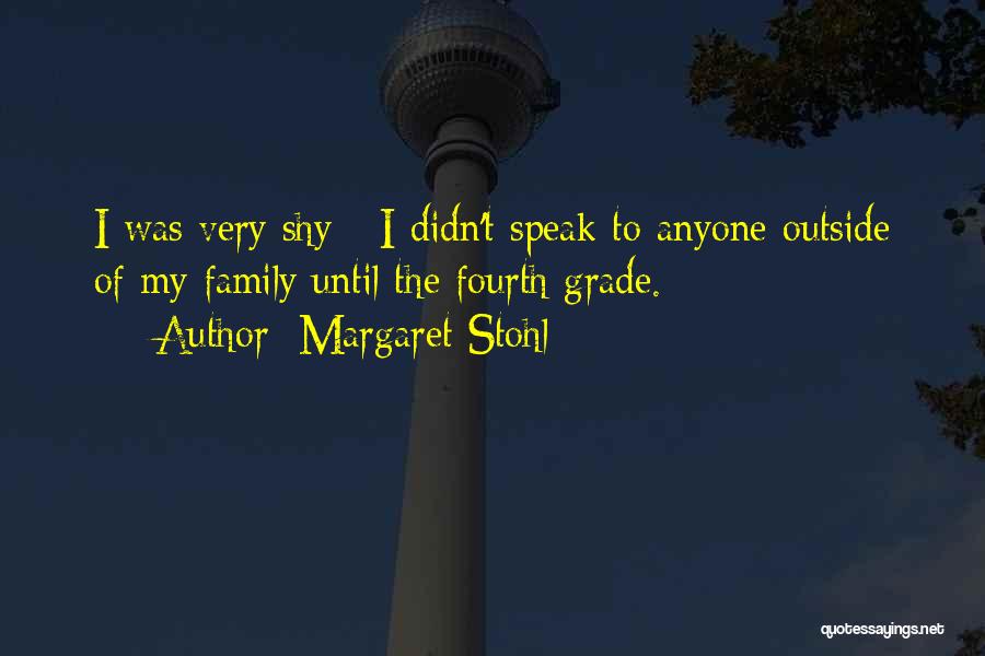 Margaret Stohl Quotes: I Was Very Shy - I Didn't Speak To Anyone Outside Of My Family Until The Fourth Grade.