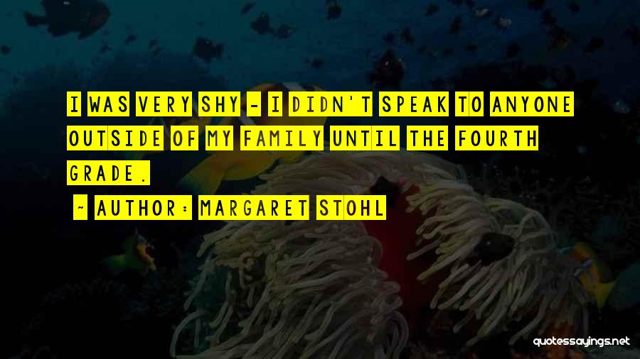 Margaret Stohl Quotes: I Was Very Shy - I Didn't Speak To Anyone Outside Of My Family Until The Fourth Grade.