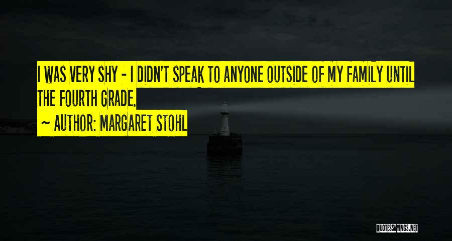 Margaret Stohl Quotes: I Was Very Shy - I Didn't Speak To Anyone Outside Of My Family Until The Fourth Grade.