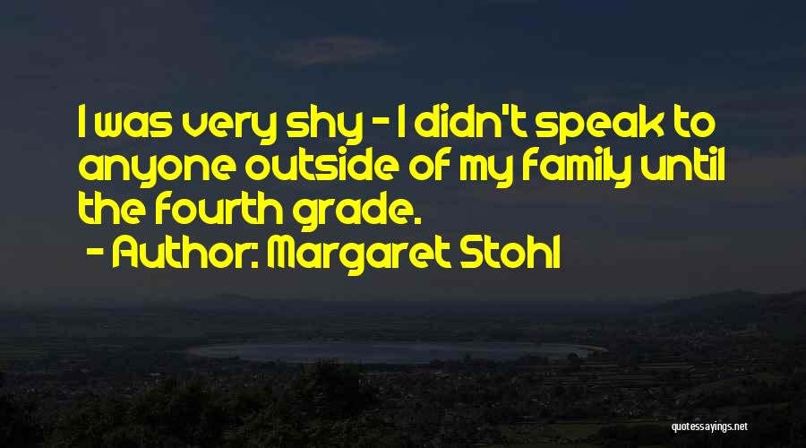 Margaret Stohl Quotes: I Was Very Shy - I Didn't Speak To Anyone Outside Of My Family Until The Fourth Grade.