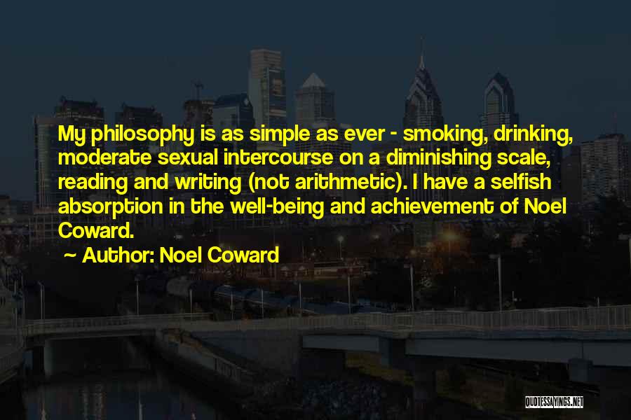 Noel Coward Quotes: My Philosophy Is As Simple As Ever - Smoking, Drinking, Moderate Sexual Intercourse On A Diminishing Scale, Reading And Writing