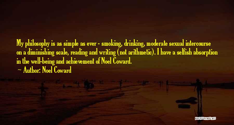 Noel Coward Quotes: My Philosophy Is As Simple As Ever - Smoking, Drinking, Moderate Sexual Intercourse On A Diminishing Scale, Reading And Writing