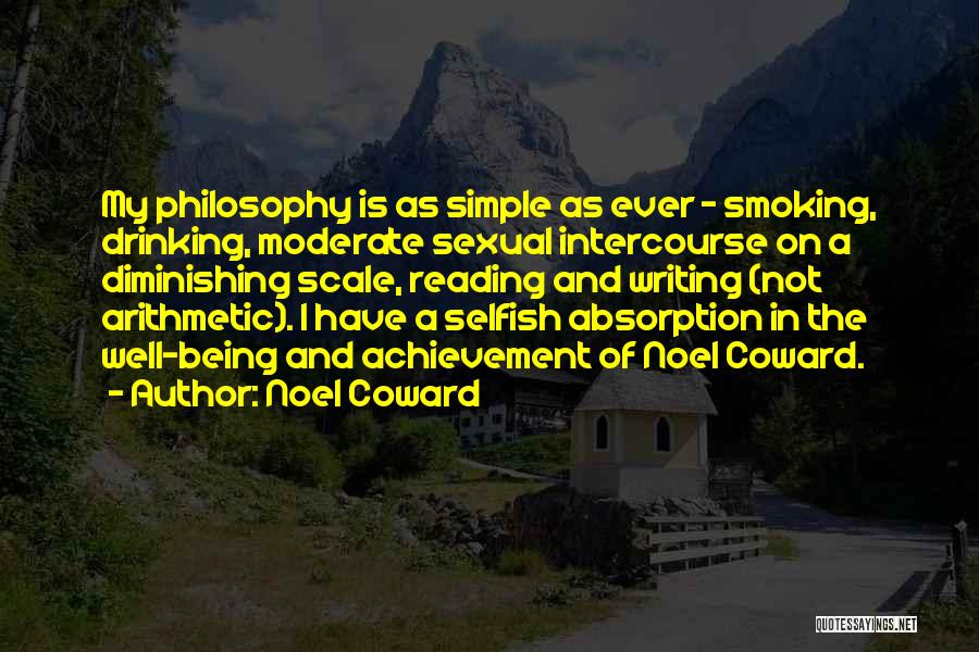 Noel Coward Quotes: My Philosophy Is As Simple As Ever - Smoking, Drinking, Moderate Sexual Intercourse On A Diminishing Scale, Reading And Writing