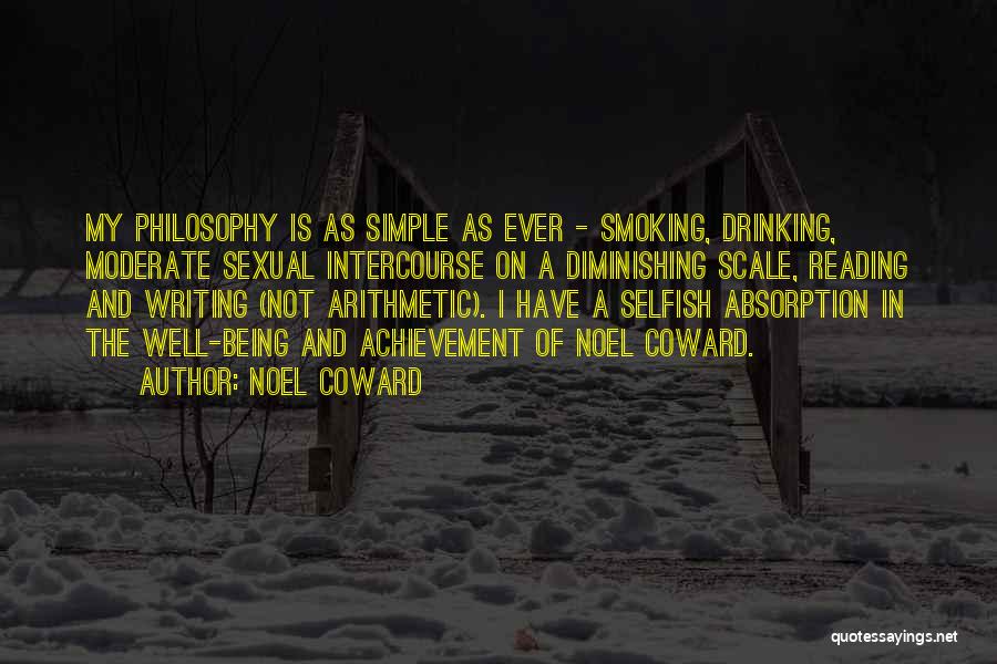 Noel Coward Quotes: My Philosophy Is As Simple As Ever - Smoking, Drinking, Moderate Sexual Intercourse On A Diminishing Scale, Reading And Writing