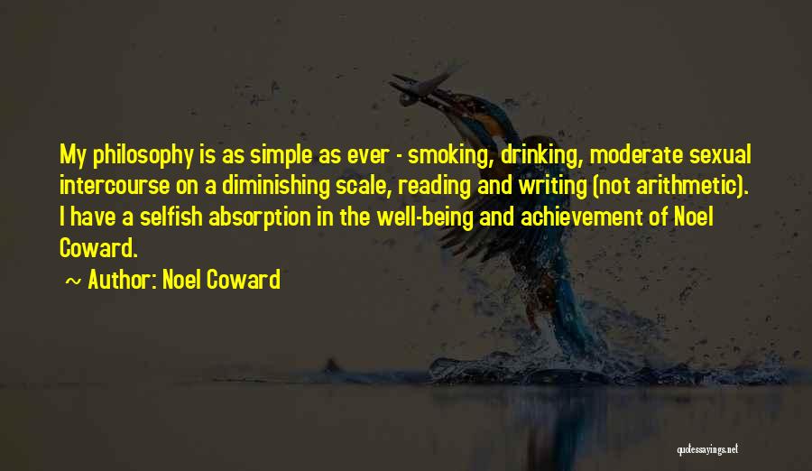 Noel Coward Quotes: My Philosophy Is As Simple As Ever - Smoking, Drinking, Moderate Sexual Intercourse On A Diminishing Scale, Reading And Writing