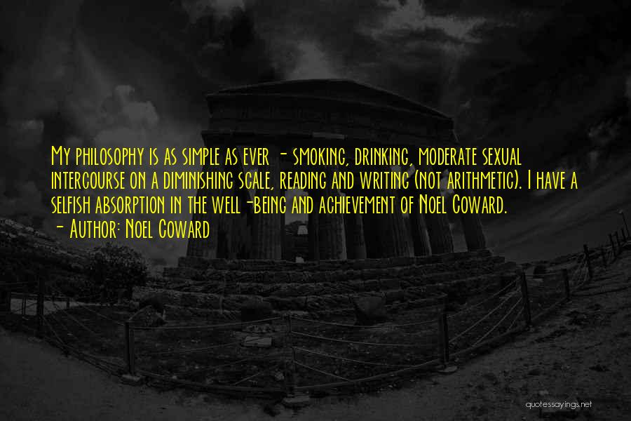 Noel Coward Quotes: My Philosophy Is As Simple As Ever - Smoking, Drinking, Moderate Sexual Intercourse On A Diminishing Scale, Reading And Writing