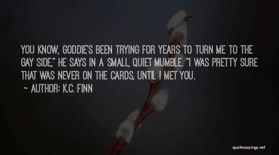K.C. Finn Quotes: You Know, Goddie's Been Trying For Years To Turn Me To The Gay Side, He Says In A Small, Quiet