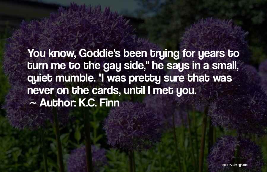 K.C. Finn Quotes: You Know, Goddie's Been Trying For Years To Turn Me To The Gay Side, He Says In A Small, Quiet