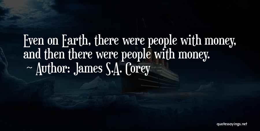 James S.A. Corey Quotes: Even On Earth, There Were People With Money, And Then There Were People With Money.