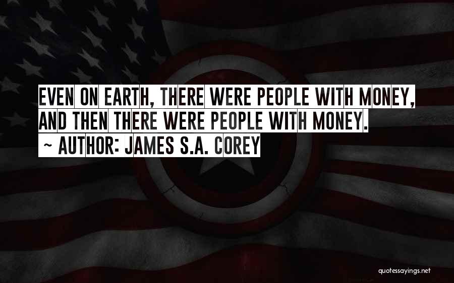 James S.A. Corey Quotes: Even On Earth, There Were People With Money, And Then There Were People With Money.