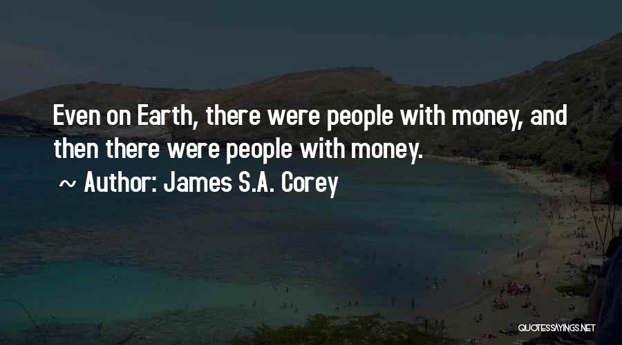 James S.A. Corey Quotes: Even On Earth, There Were People With Money, And Then There Were People With Money.