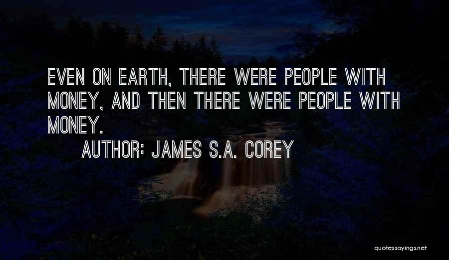 James S.A. Corey Quotes: Even On Earth, There Were People With Money, And Then There Were People With Money.