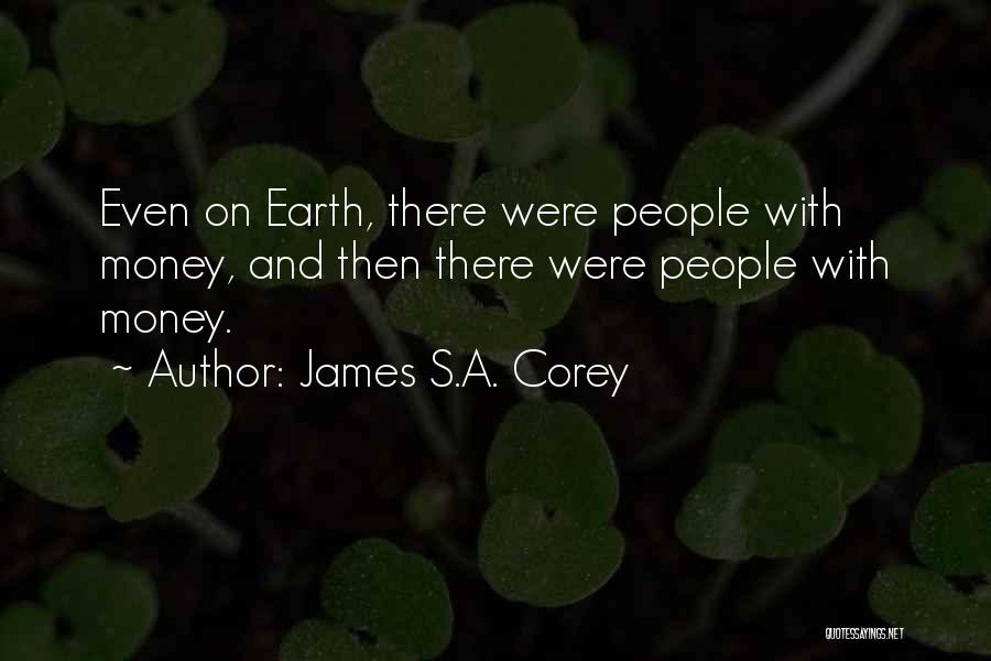 James S.A. Corey Quotes: Even On Earth, There Were People With Money, And Then There Were People With Money.
