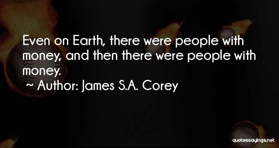 James S.A. Corey Quotes: Even On Earth, There Were People With Money, And Then There Were People With Money.