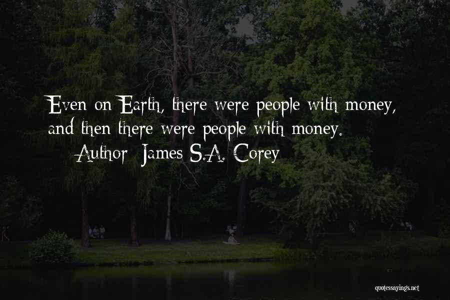 James S.A. Corey Quotes: Even On Earth, There Were People With Money, And Then There Were People With Money.
