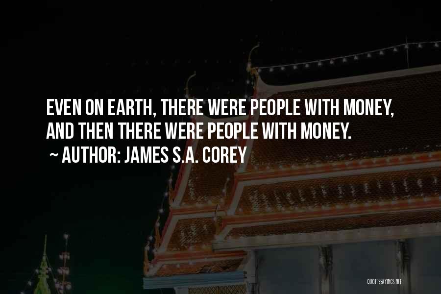 James S.A. Corey Quotes: Even On Earth, There Were People With Money, And Then There Were People With Money.