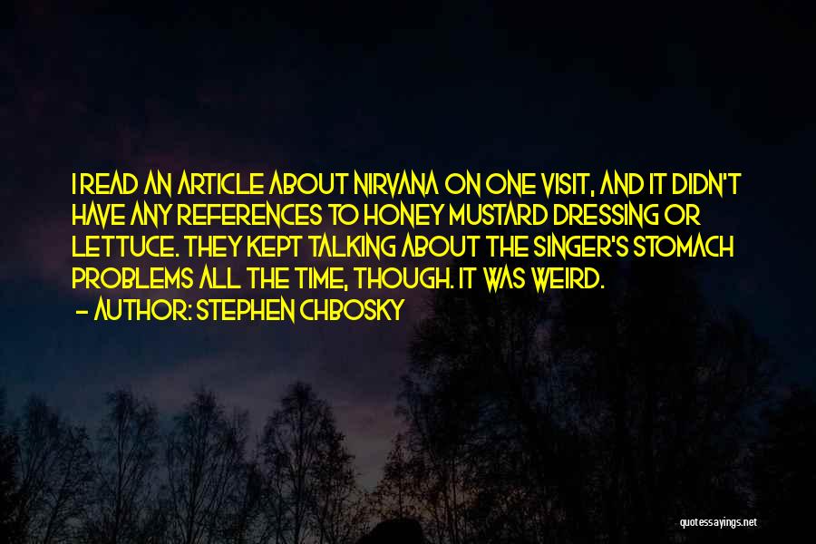 Stephen Chbosky Quotes: I Read An Article About Nirvana On One Visit, And It Didn't Have Any References To Honey Mustard Dressing Or